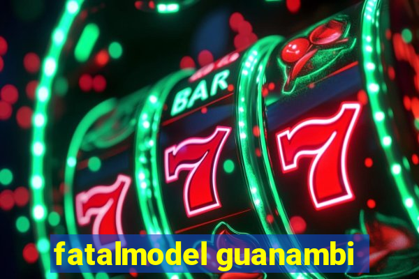 fatalmodel guanambi